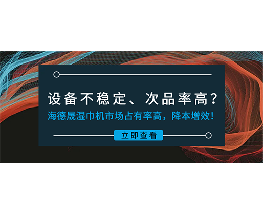 設備不穩定、次品率高？海德晟濕巾機市場占有率高，降本增效！