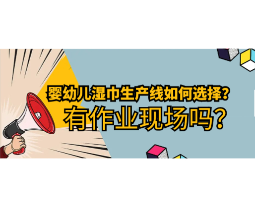 嬰幼兒濕巾生產線如何選擇，有作業現場嗎？