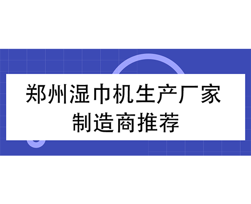 鄭州濕巾機生產廠家 制造商推薦