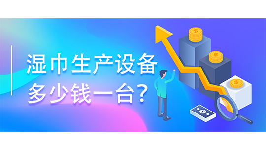 濕巾生產設備多少錢一臺？(附濕巾辦廠流程)
